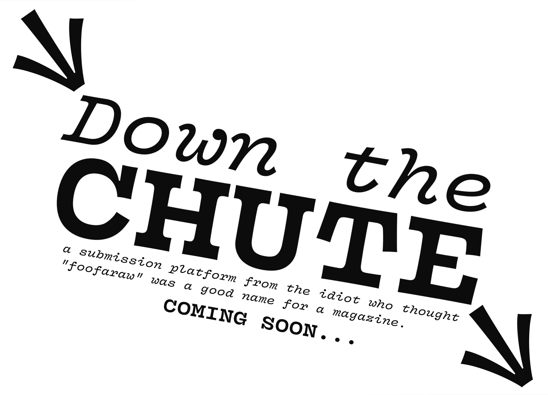 Down the Chute. A submission platform from the idiot who thought foofaraw was a good name for a magazine. Coming soon.
